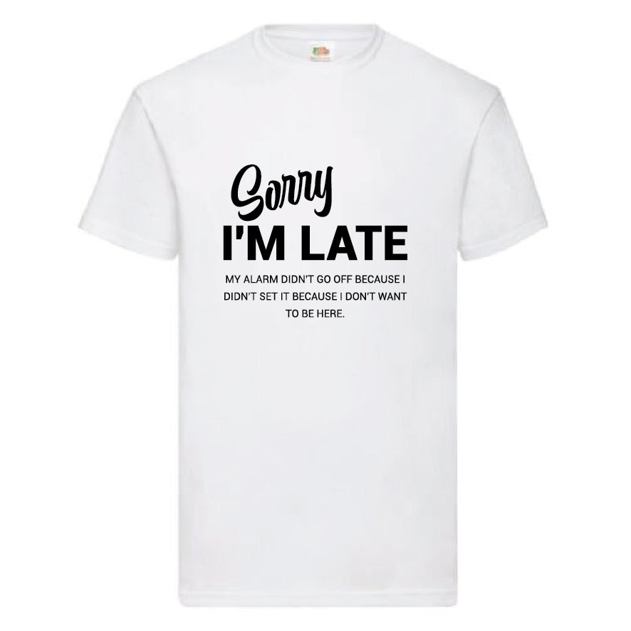 “Sorry I'm Late“ Funny T-Shirt (FOL007)