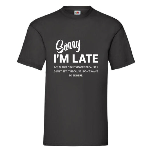 “Sorry I'm Late“ Funny T-Shirt (FOL007)