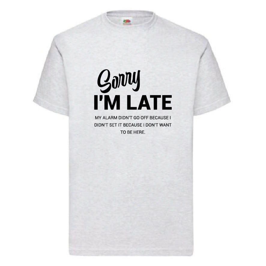 “Sorry I'm Late“ Funny T-Shirt (FOL007)