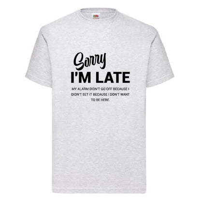 “Sorry I'm Late“ Funny T-Shirt (FOL007)