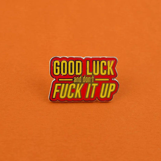 Good Luck & Don't Fuck it up!! Enamel Pin
